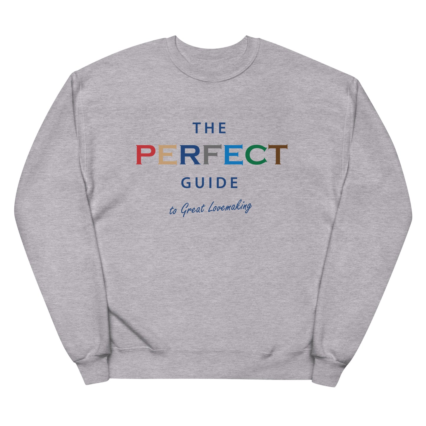 The Perfect Guide To Great Lovemaking Unisex Fleece Sweatshirt