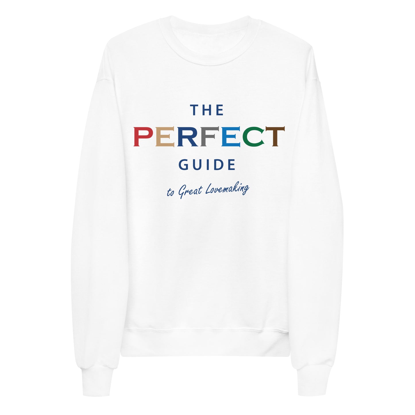 The Perfect Guide To Great Lovemaking Unisex Fleece Sweatshirt