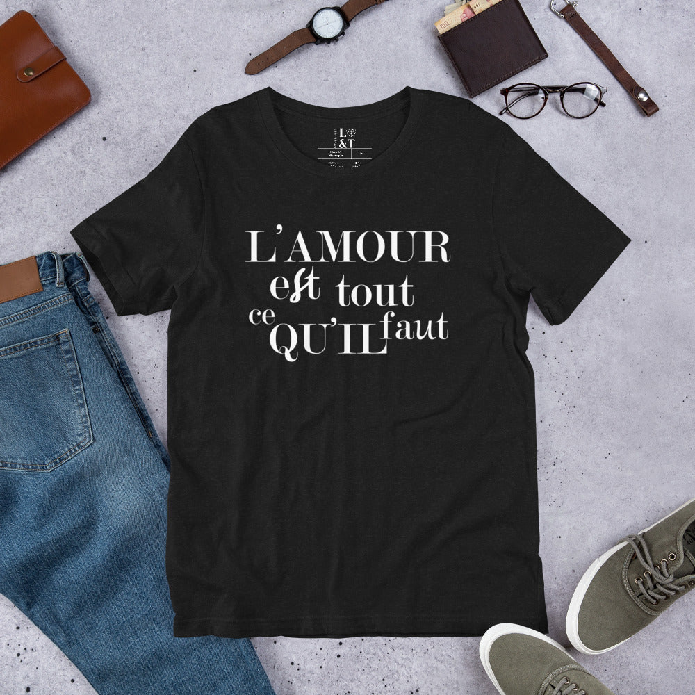 L' Amour Est Tout Ce Qu'il Faut Unisex T-Shirt