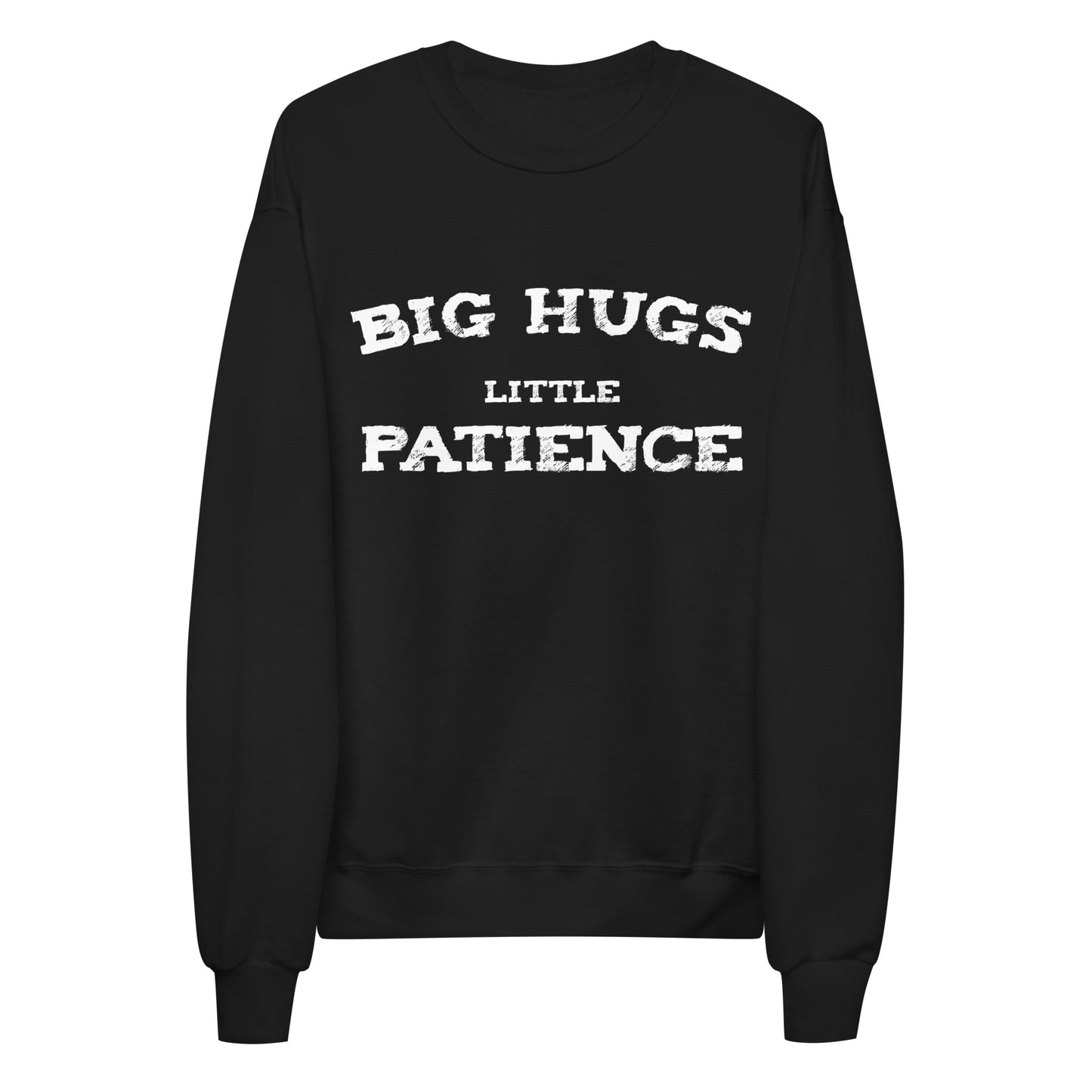 Big Hugs Little Patience Unisex Fleece Sweatshirt