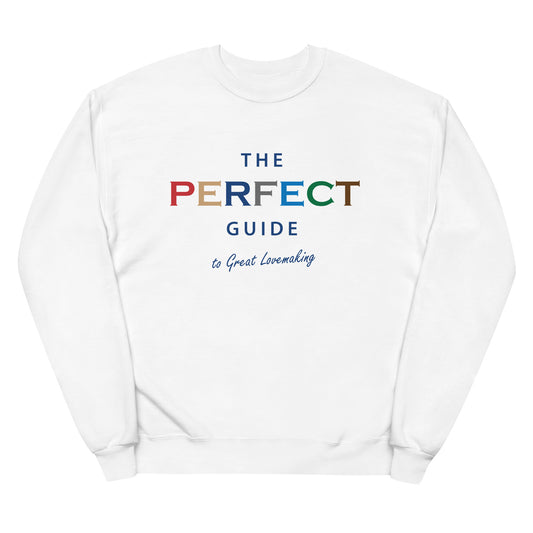 The Perfect Guide To Great Lovemaking Unisex Fleece Sweatshirt