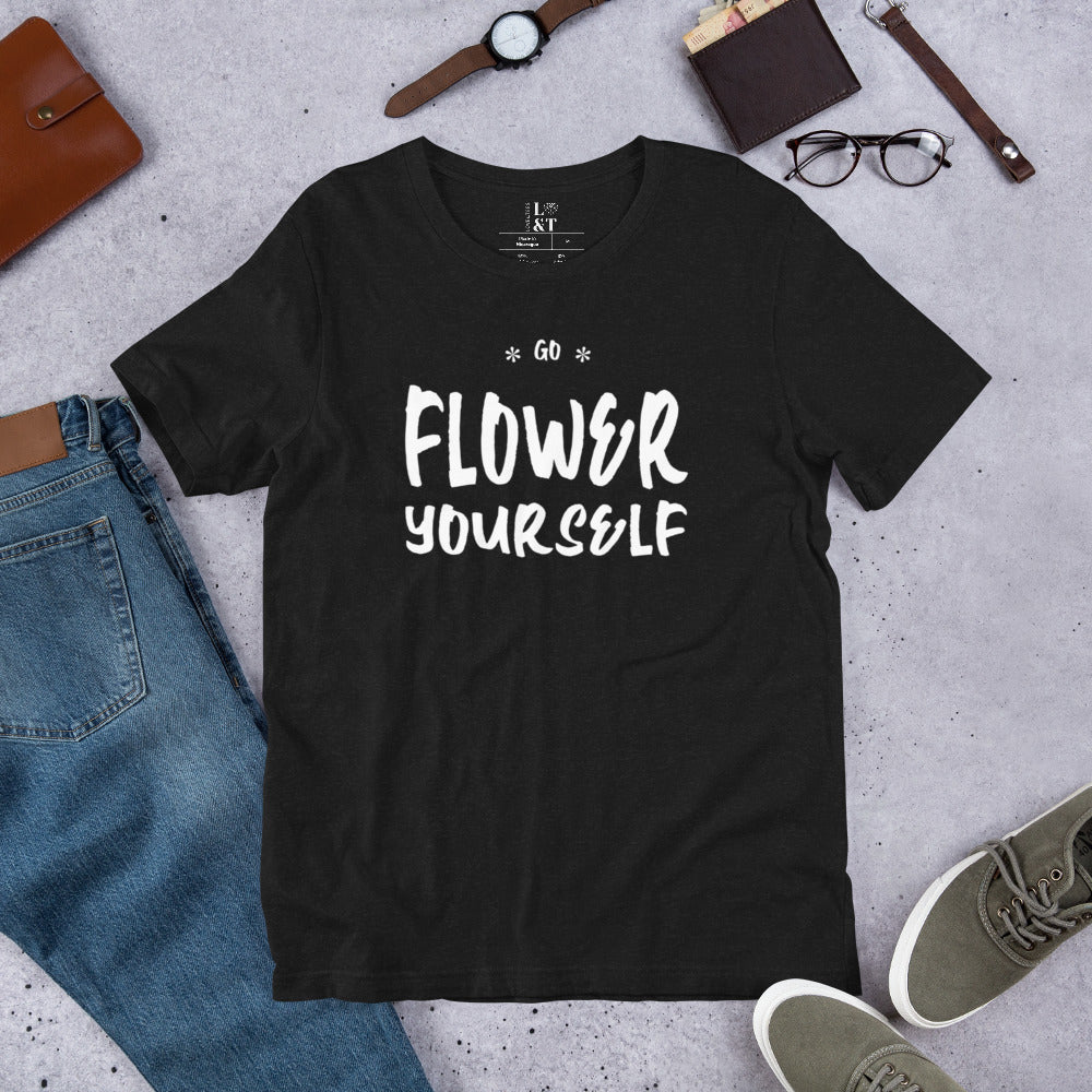 Go Flower Yourself Unisex T-Shirt