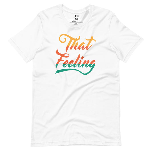 That Feeling Unisex T-Shirt - Love&Tees